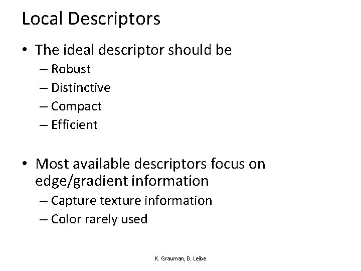 Local Descriptors • The ideal descriptor should be – Robust – Distinctive – Compact