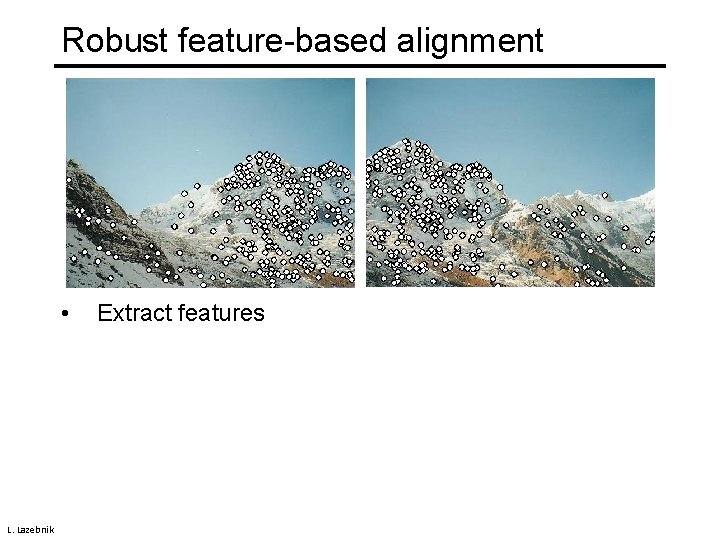 Robust feature-based alignment • L. Lazebnik Extract features 