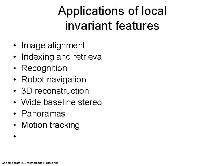 Applications of local invariant features • • • Image alignment Indexing and retrieval Recognition