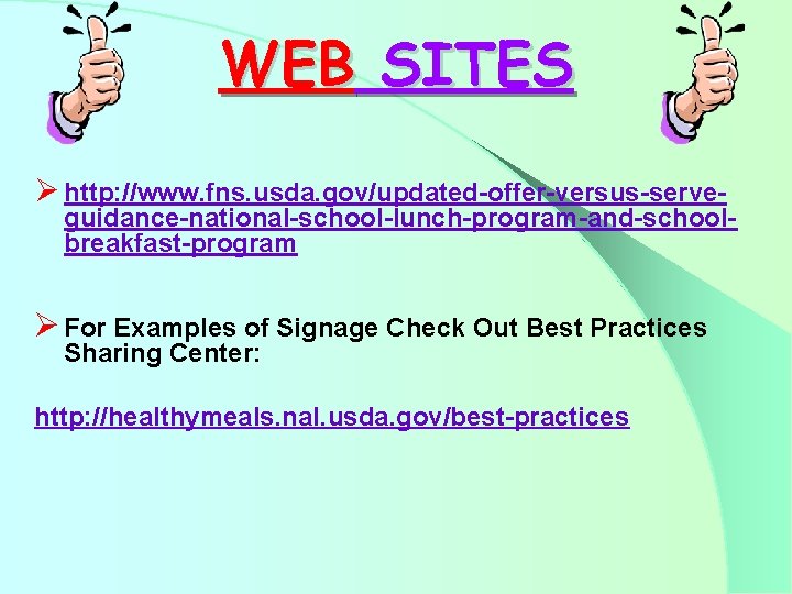 WEB SITES Ø http: //www. fns. usda. gov/updated-offer-versus-serve- guidance-national-school-lunch-program-and-schoolbreakfast-program Ø For Examples of Signage