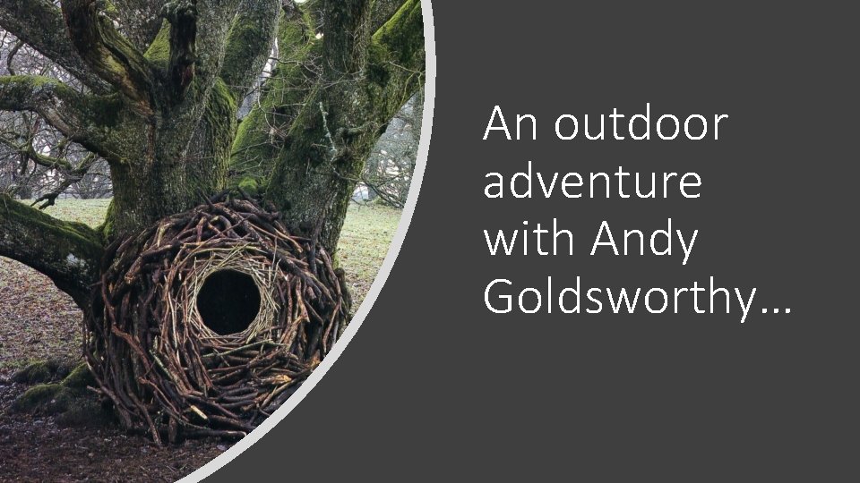 An outdoor adventure with Andy Goldsworthy… 