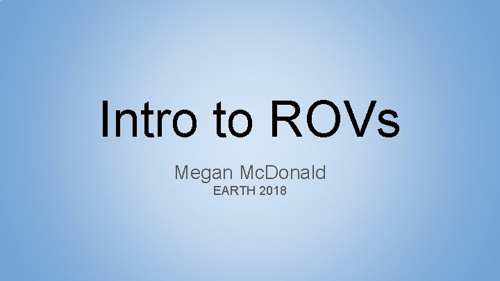 Intro to ROVs Megan Mc. Donald EARTH 2018 