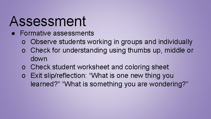 Assessment ● Formative assessments o Observe students working in groups and individually o Check