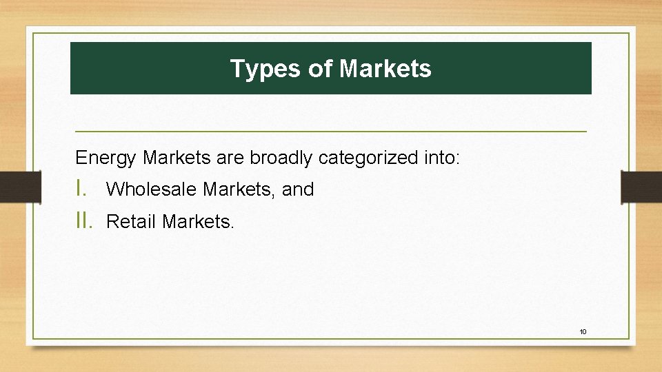Types of Markets Energy Markets are broadly categorized into: I. Wholesale Markets, and II. Types of Markets Energy Markets are broadly categorized into: I. Wholesale Markets, and II.