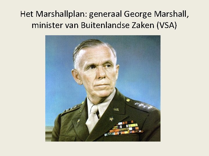 Het Marshallplan: generaal George Marshall, minister van Buitenlandse Zaken (VSA) 