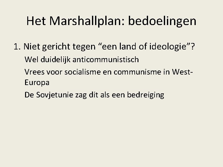 Het Marshallplan: bedoelingen 1. Niet gericht tegen “een land of ideologie”? Wel duidelijk anticommunistisch