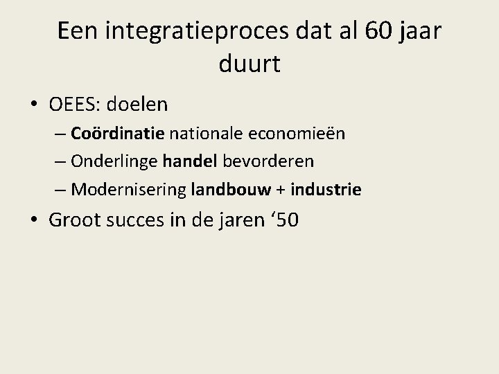 Een integratieproces dat al 60 jaar duurt • OEES: doelen – Coördinatie nationale economieën