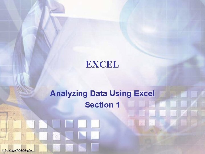 EXCEL Analyzing Data Using Excel Section 1 © Paradigm Publishing Inc. EXCEL Analyzing Data Using Excel Section 1 © Paradigm Publishing Inc.