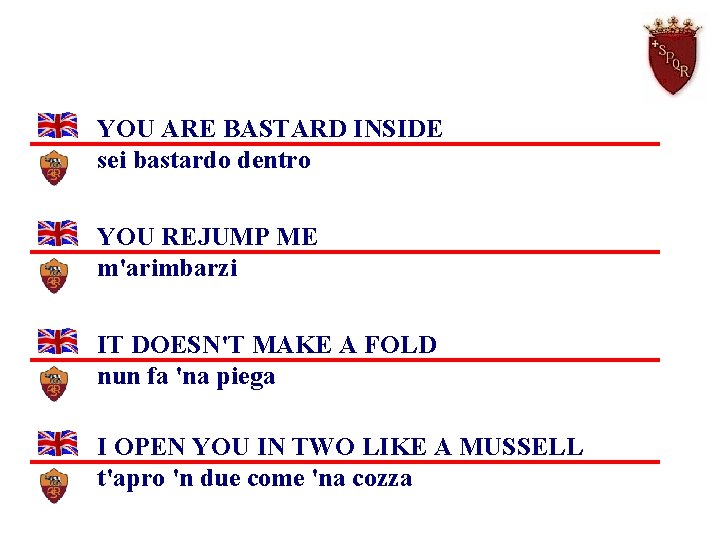 YOU ARE BASTARD INSIDE sei bastardo dentro YOU REJUMP ME m'arimbarzi IT DOESN'T MAKE