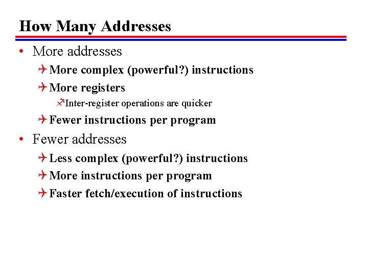 How Many Addresses • More addresses Q More complex (powerful? ) instructions Q More