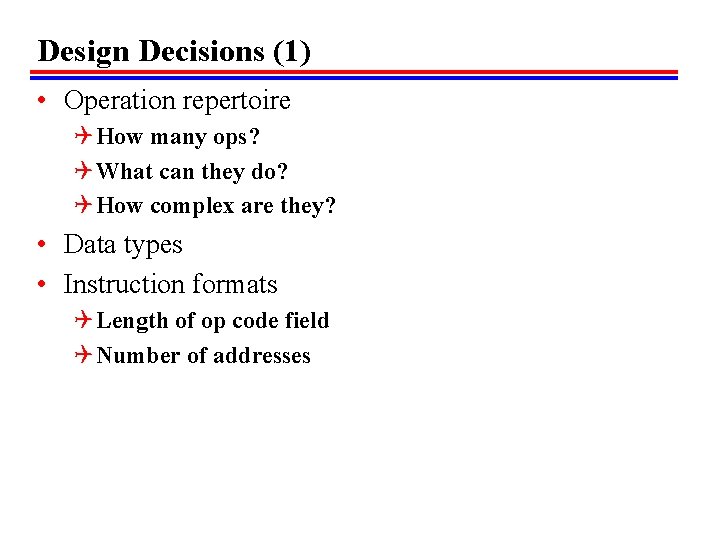 Design Decisions (1) • Operation repertoire Q How many ops? Q What can they