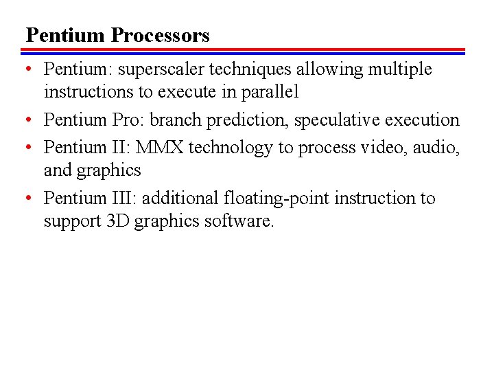 Pentium Processors • Pentium: superscaler techniques allowing multiple instructions to execute in parallel •