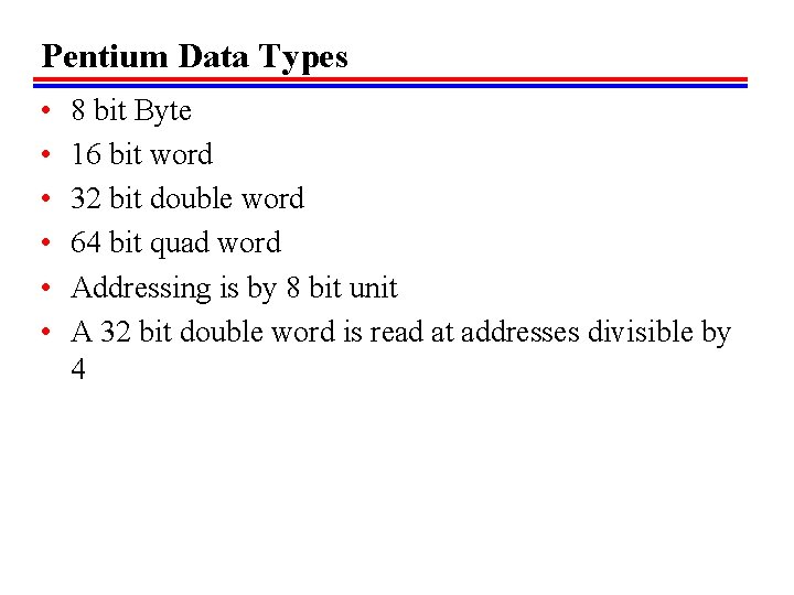 Pentium Data Types • • • 8 bit Byte 16 bit word 32 bit