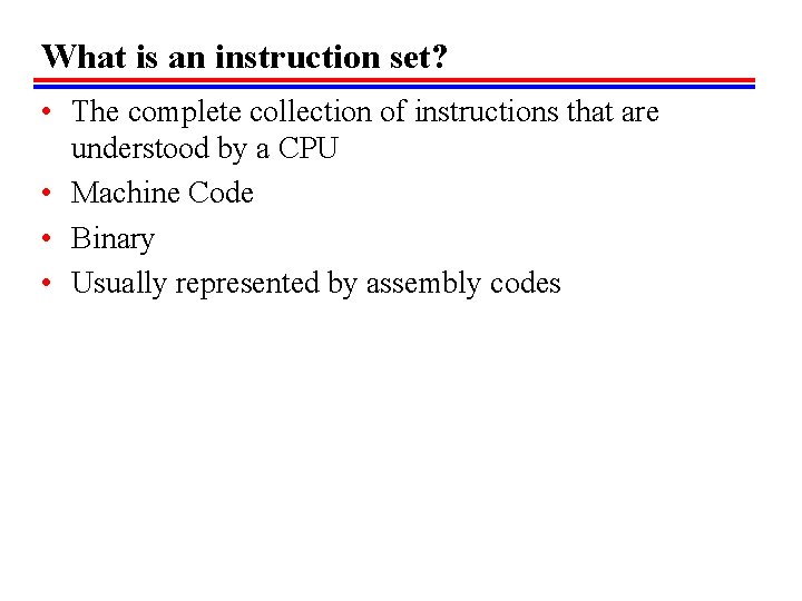 What is an instruction set? • The complete collection of instructions that are understood
