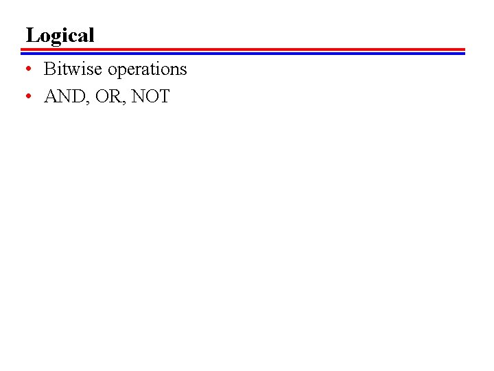 Logical • Bitwise operations • AND, OR, NOT 