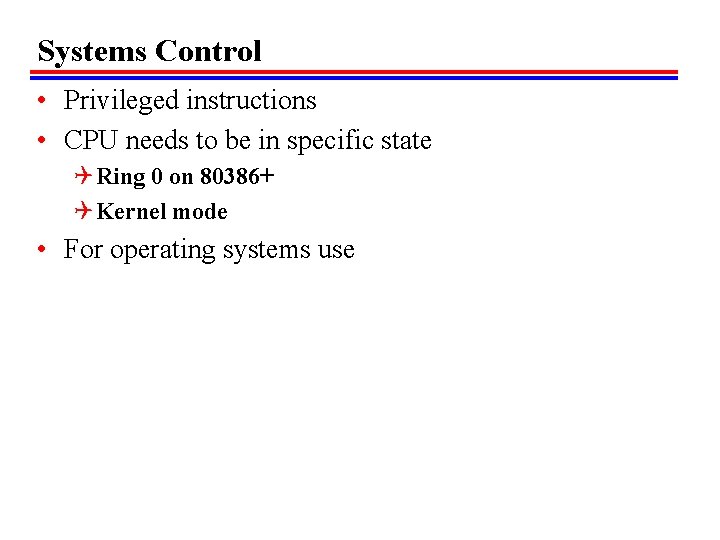 Systems Control • Privileged instructions • CPU needs to be in specific state Q