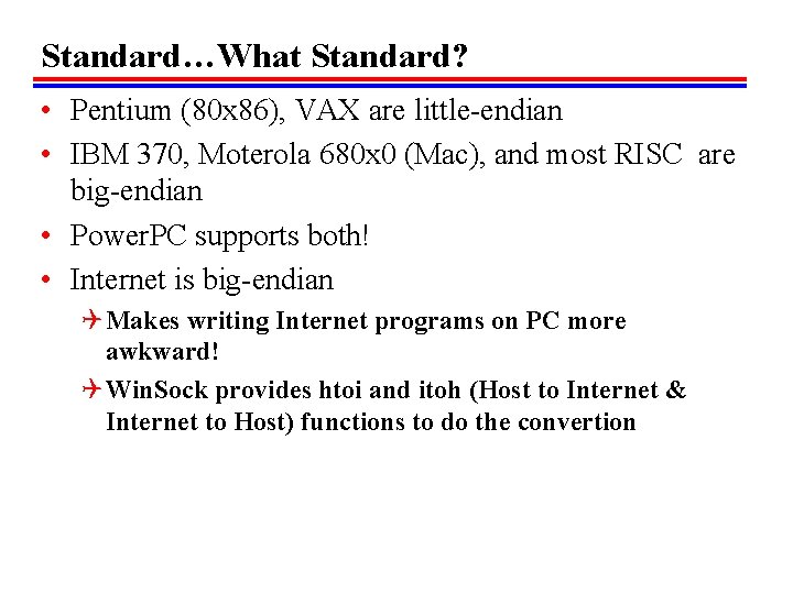 Standard…What Standard? • Pentium (80 x 86), VAX are little-endian • IBM 370, Moterola