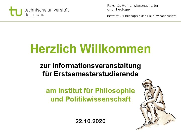 Herzlich Willkommen zur Informationsveranstaltung für Erstsemesterstudierende am Institut für Philosophie und Politikwissenschaft 22. 10.