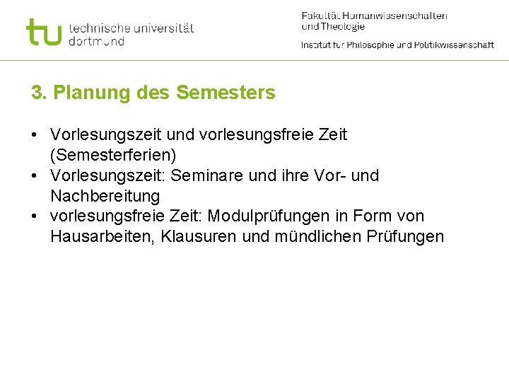 3. Planung des Semesters • Vorlesungszeit und vorlesungsfreie Zeit (Semesterferien) • Vorlesungszeit: Seminare und