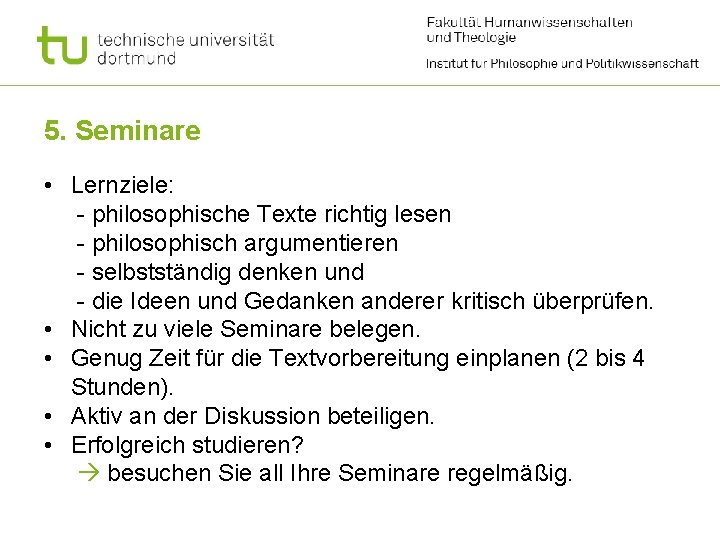 5. Seminare • Lernziele: - philosophische Texte richtig lesen - philosophisch argumentieren - selbstständig