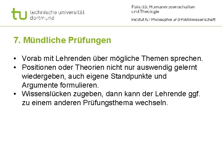 7. Mündliche Prüfungen • Vorab mit Lehrenden über mögliche Themen sprechen. • Positionen oder