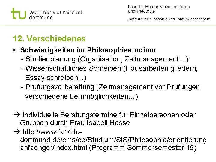 12. Verschiedenes • Schwierigkeiten im Philosophiestudium - Studienplanung (Organisation, Zeitmanagement…) - Wissenschaftliches Schreiben (Hausarbeiten