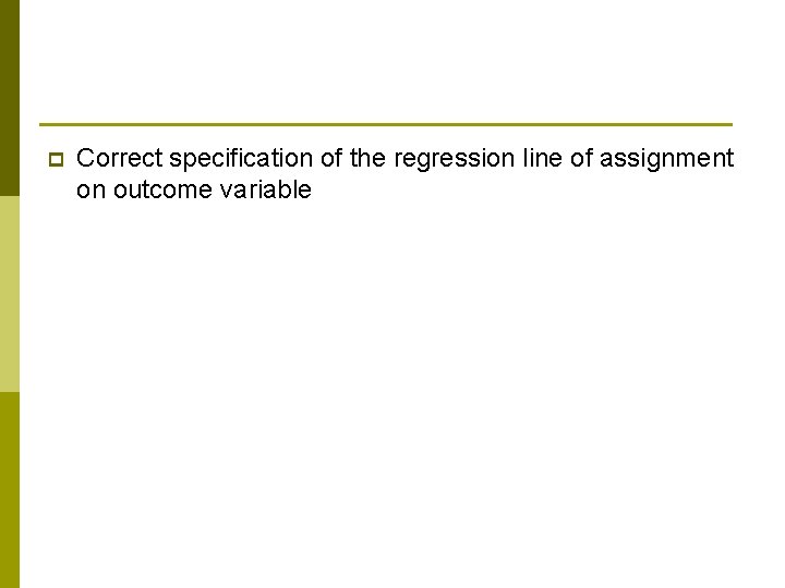 p Correct specification of the regression line of assignment on outcome variable 