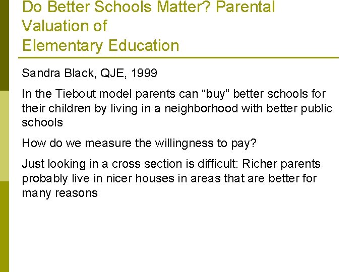 Do Better Schools Matter? Parental Valuation of Elementary Education Sandra Black, QJE, 1999 In