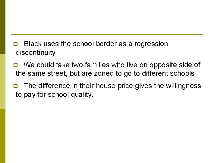 Black uses the school border as a regression discontinuity p We could take two