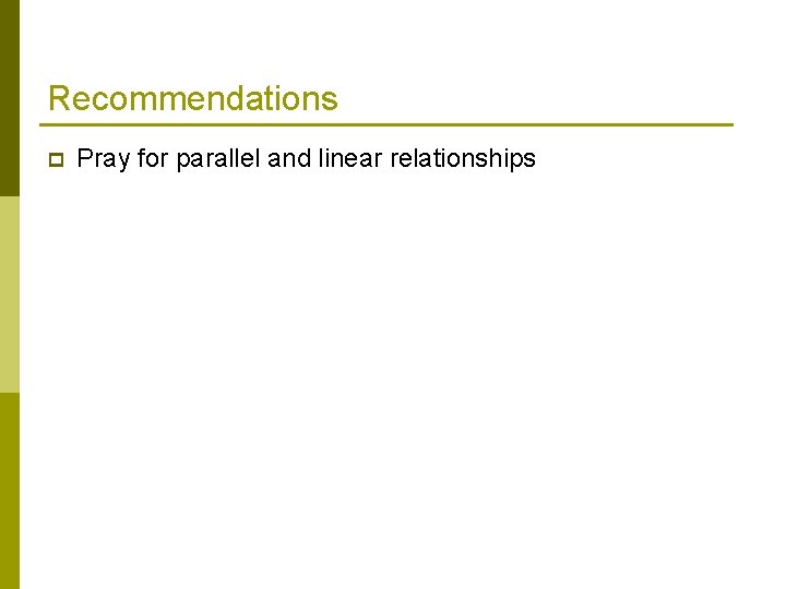 Recommendations p Pray for parallel and linear relationships 