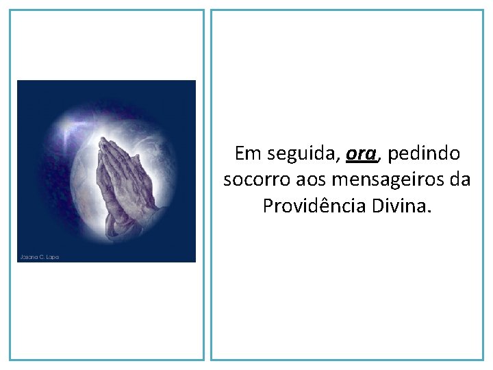 A Em seguida, ora, pedindo socorro aos mensageiros da Providência Divina. 