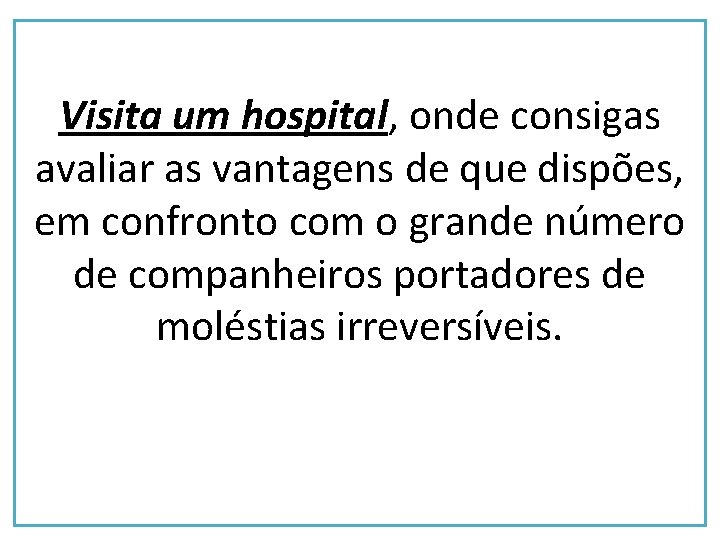 Visita um hospital, onde consigas avaliar as vantagens de que dispões, em confronto com