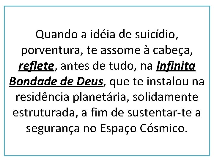 Quando a idéia de suicídio, porventura, te assome à cabeça, reflete, antes de tudo,