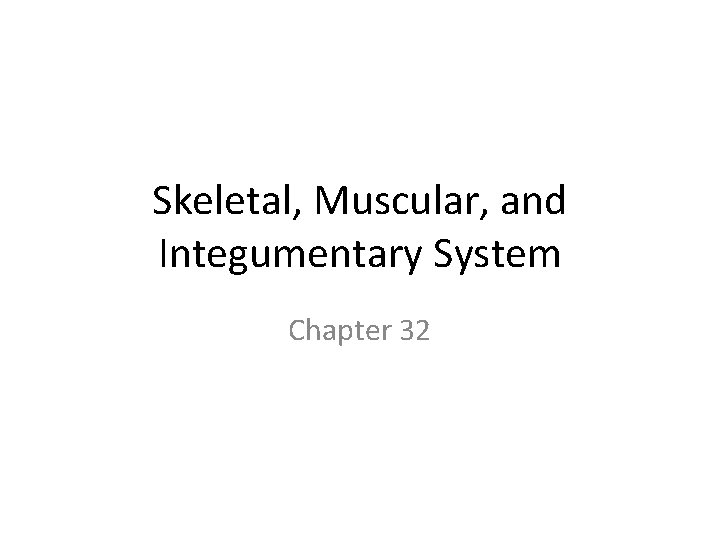 Skeletal, Muscular, and Integumentary System Chapter 32 