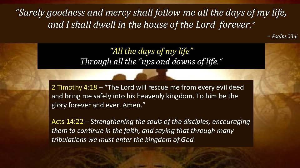 “Surely goodness and mercy shall follow me all the days of my life, and