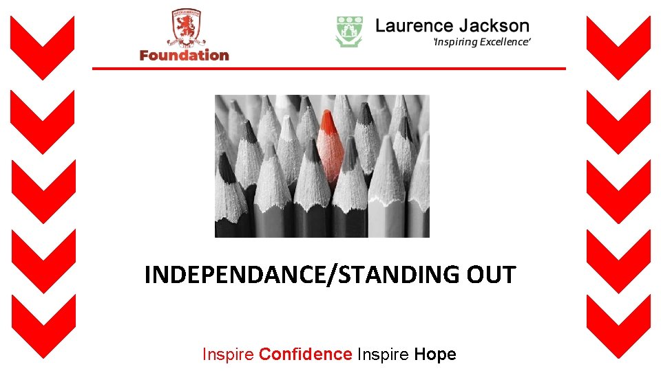 INDEPENDANCE/STANDING OUT Inspire Confidence Inspire Hope 