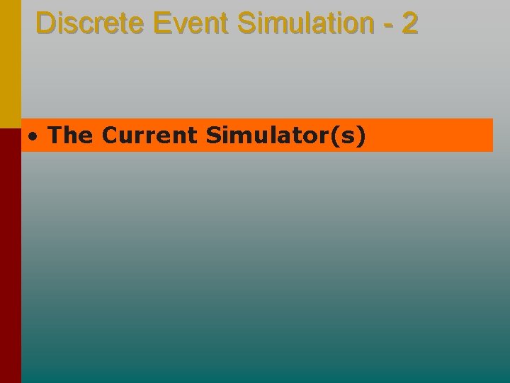 Discrete Event Simulation - 2 • The Current Simulator(s) Discrete Event Simulation - 2 • The Current Simulator(s)