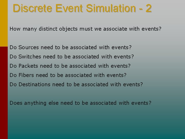 Discrete Event Simulation - 2 How many distinct objects must we associate with events? Discrete Event Simulation - 2 How many distinct objects must we associate with events?