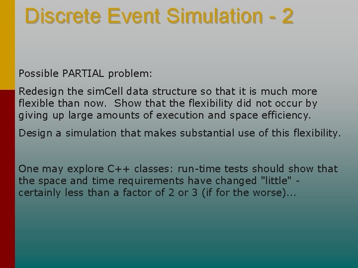 Discrete Event Simulation - 2 Possible PARTIAL problem: Redesign the sim. Cell data structure Discrete Event Simulation - 2 Possible PARTIAL problem: Redesign the sim. Cell data structure