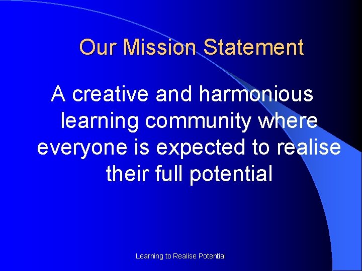 Our Mission Statement A creative and harmonious learning community where everyone is expected to