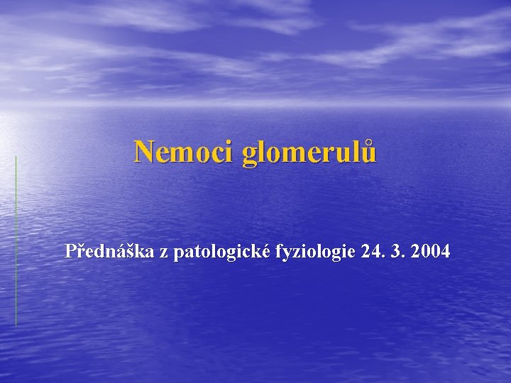 Nemoci glomerulů Přednáška z patologické fyziologie 24. 3. 2004 