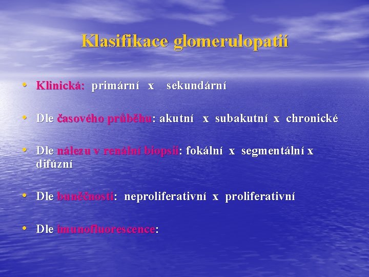 Klasifikace glomerulopatií • Klinická: primární x sekundární • Dle časového průběhu: akutní x subakutní Klasifikace glomerulopatií • Klinická: primární x sekundární • Dle časového průběhu: akutní x subakutní