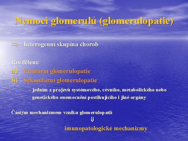 Nemoci glomerulů (glomerulopatie) Þ heterogenní skupina chorob Rozdělení: a) Primární glomerulopatie b) Sekundární glomerulopatie