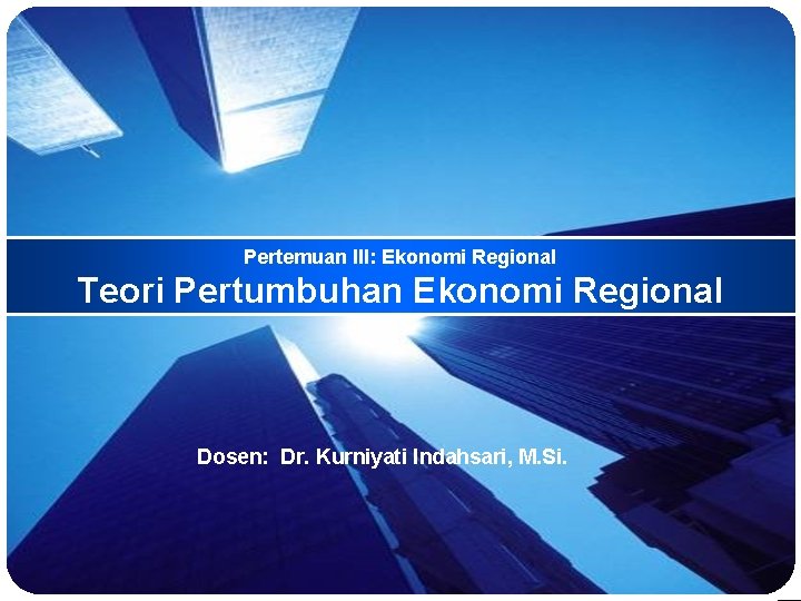 Pertemuan III: Ekonomi Regional Teori Pertumbuhan Ekonomi Regional Dosen: Dr. Kurniyati Indahsari, M. Si.