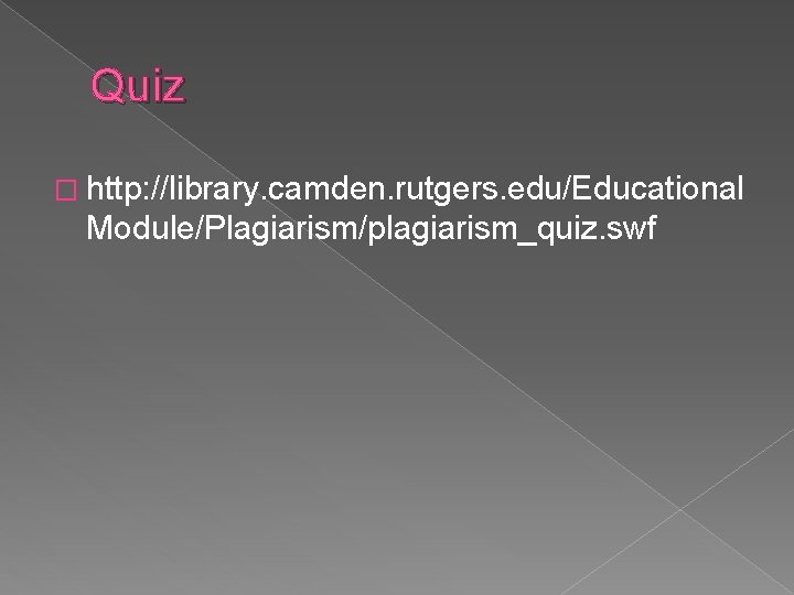 Quiz � http: //library. camden. rutgers. edu/Educational Module/Plagiarism/plagiarism_quiz. swf 