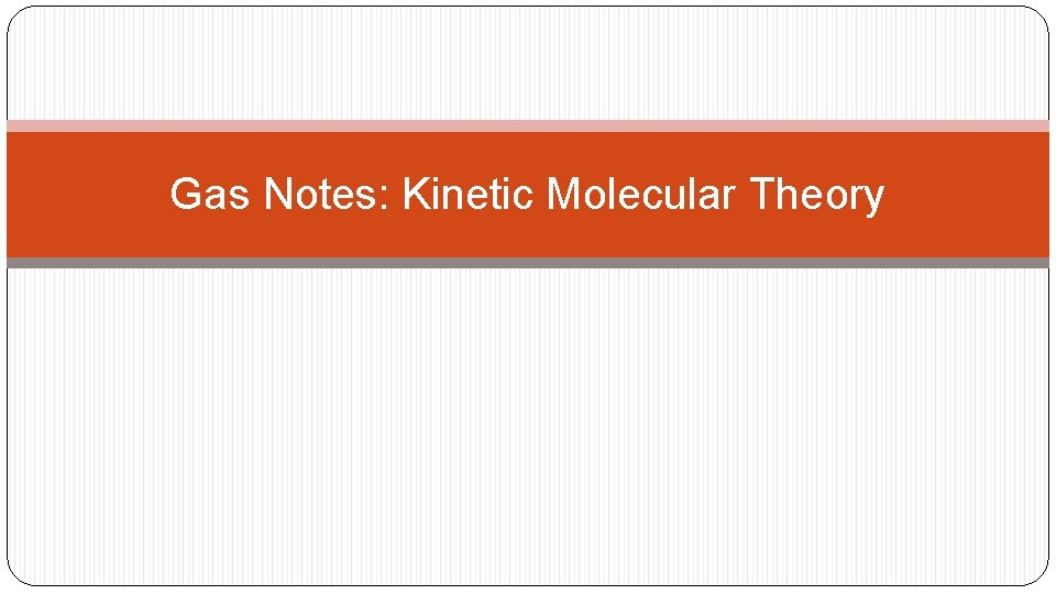 Gas Notes: Kinetic Molecular Theory 