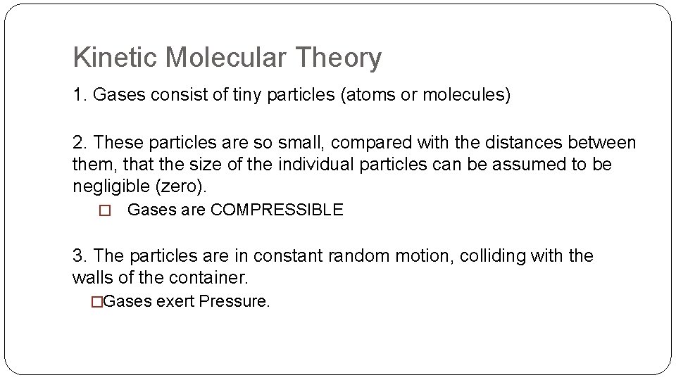 Kinetic Molecular Theory 1. Gases consist of tiny particles (atoms or molecules) 2. These