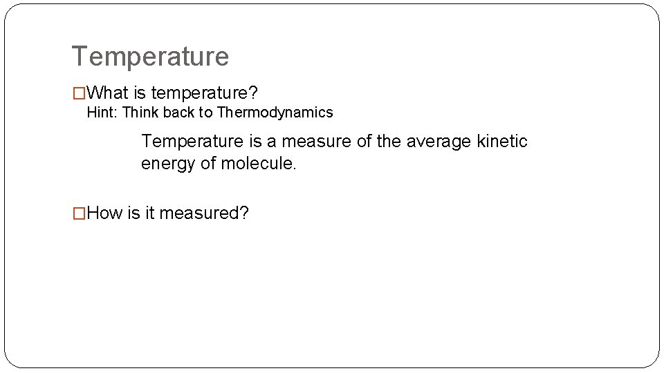 Temperature �What is temperature? Hint: Think back to Thermodynamics Temperature is a measure of