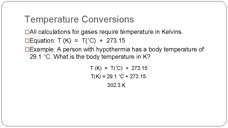 Temperature Conversions �All calculations for gases require temperature in Kelvins. �Equation: T (K) =