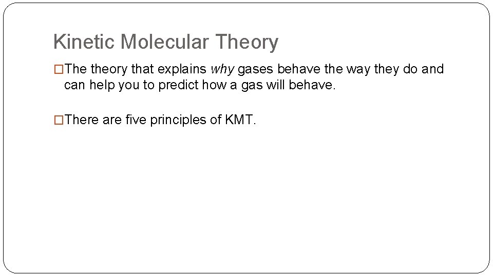 Kinetic Molecular Theory �The theory that explains why gases behave the way they do